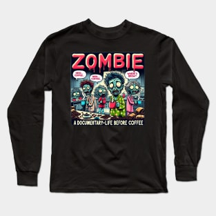 Zombie - A documentary on life before coffee. Long Sleeve T-Shirt